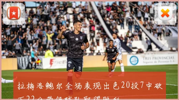 拉梅洛鲍尔全场表现出色20投7中砍下22分带领球队取得胜利