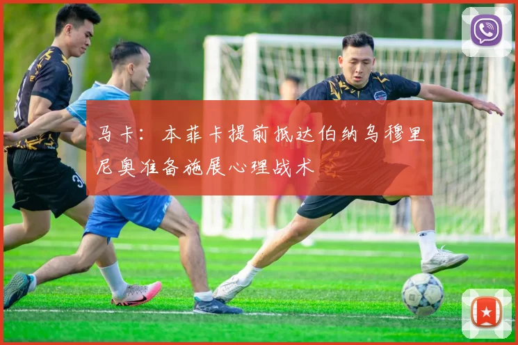马卡：本菲卡提前抵达伯纳乌穆里尼奥准备施展心理战术