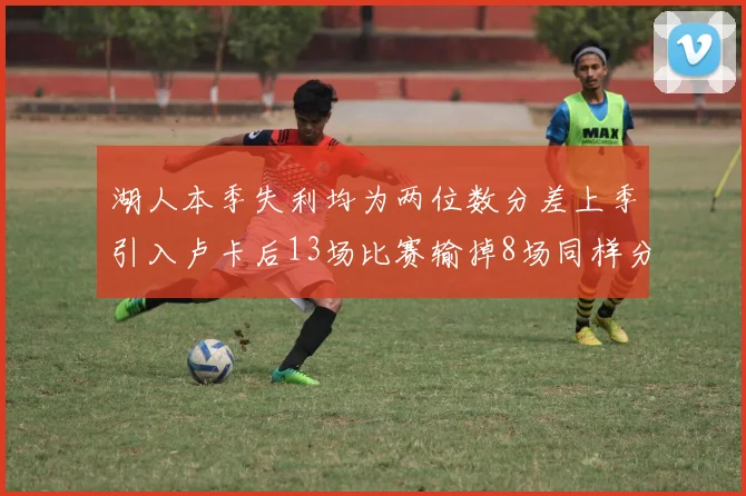 湖人本季失利均为两位数分差上季引入卢卡后13场比赛输掉8场同样分差惨重